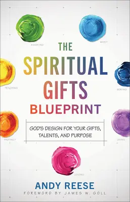 Le Plan des Dons Spirituels : Le Plan des Dons Spirituels : Le dessein de Dieu pour vos dons, vos talents et votre but - The Spiritual Gifts Blueprint: God's Design for Your Gifts, Talents, and Purpose