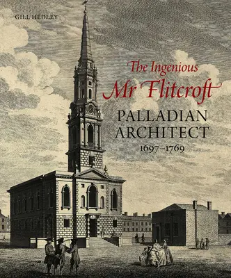 L'ingénieux MR Flitcroft : L'architecte palladien 1697-1769 - The Ingenious MR Flitcroft: Palladian Architect 1697-1769