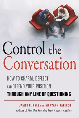 Contrôlez la conversation : Comment charmer, dévier et défendre votre position à travers n'importe quelle ligne de questionnement. - Control the Conversation: How to Charm, Deflect and Defend Your Position Through Any Line of Questioning