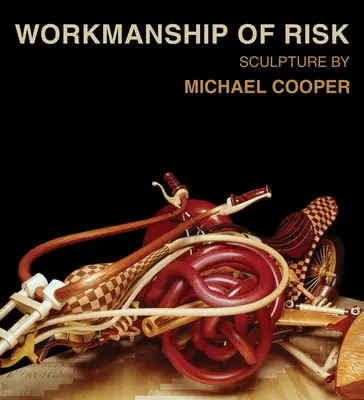 L'art du risque : la sculpture de Michael Cooper - Workmanship of Risk: Sculpture by Michael Cooper