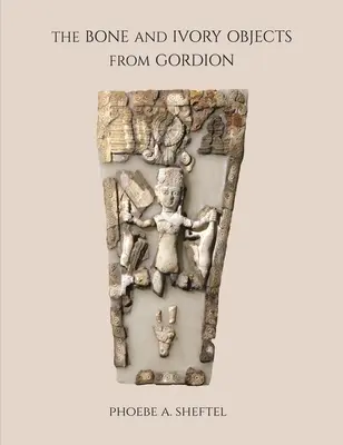 Les objets en os et en ivoire de Gordion - The Bone and Ivory Objects from Gordion