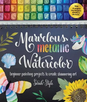 Merveilleuse aquarelle métallique : Projets de peinture pour débutants pour créer des œuvres d'art chatoyantes - Marvelous Metallic Watercolor: Beginner Painting Projects to Create Shimmering Art