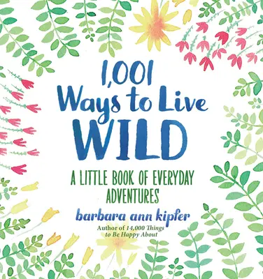 1 001 façons de vivre à l'état sauvage : un petit livre d'aventures quotidiennes - 1,001 Ways to Live Wild: A Little Book of Everyday Adventures