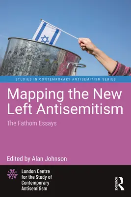 Cartographie de l'antisémitisme de la nouvelle gauche : Les essais Fathom - Mapping the New Left Antisemitism: The Fathom Essays