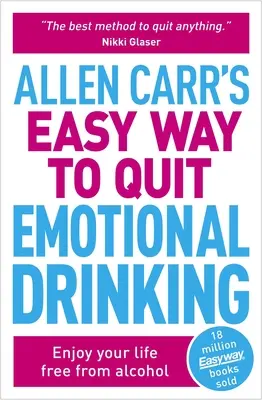 La méthode facile d'Allen Carr pour arrêter de boire de manière émotionnelle : Profitez de votre vie sans alcool - Allen Carr's Easy Way to Quit Emotional Drinking: Enjoy Your Life Free from Alcohol