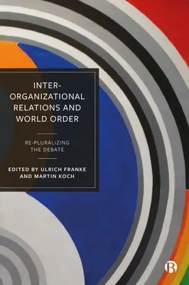 Relations inter-organisationnelles et ordre mondial : Repluraliser le débat - Inter-Organizational Relations and World Order: Re-Pluralizing the Debate