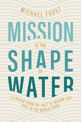 La mission est la forme de l'eau : Apprendre du passé pour éclairer notre rôle dans le monde d'aujourd'hui - Mission Is the Shape of Water: Learning From the Past to Inform Our Role in the World Today