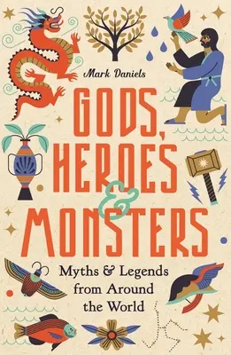 Dieux, héros et monstres : Mythes et légendes du monde entier - Gods, Heroes and Monsters: Myths and Legends from Around the World