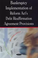 Mise en œuvre des dispositions de l'accord de réaffirmation de la dette de la loi sur la réforme dans le domaine de la faillite - Bankruptcy Implementation of Reform Act's Debt Reaffirmation Agreement Provisions