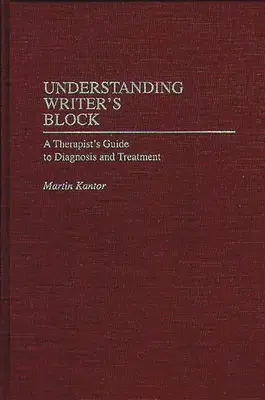 Comprendre le blocage de l'écrivain : Guide de diagnostic et de traitement à l'usage des thérapeutes - Understanding Writer's Block: A Therapist's Guide to Diagnosis and Treatment
