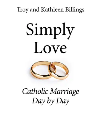 Simplement l'amour : Le mariage catholique au jour le jour - Simply Love: Catholic Marriage Day by Day