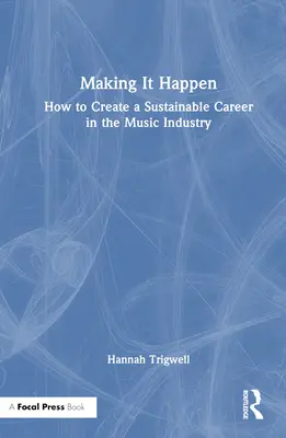 Faire bouger les choses : Comment créer une carrière durable dans l'industrie de la musique - Making It Happen: How to Create a Sustainable Career in the Music Industry