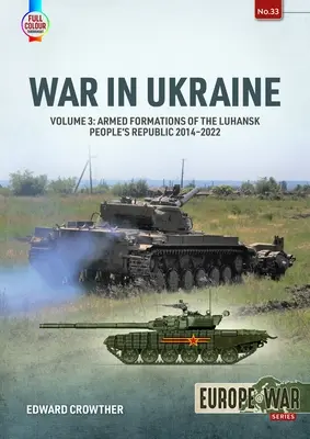 La guerre en Ukraine : Volume 3 : Formations armées de la République populaire de Louhansk 2014-2022 - War in Ukraine: Volume 3: Armed Formations of the Luhansk People's Republic 2014-2022