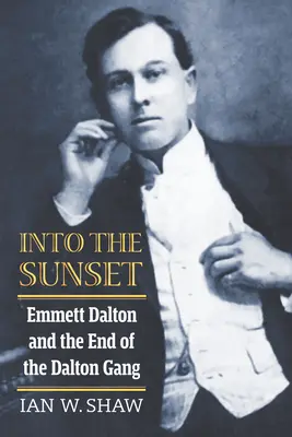 Au crépuscule : Emmett Dalton et la fin du gang Dalton - Into the Sunset: Emmett Dalton and the End of the Dalton Gang