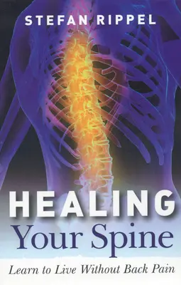 Guérir votre colonne vertébrale : Rééquilibrez-vous et accédez à l'ensemble de votre force vitale - Healing Your Spine: Rebalance Your Self and Gain Access to Your Entire Life Force