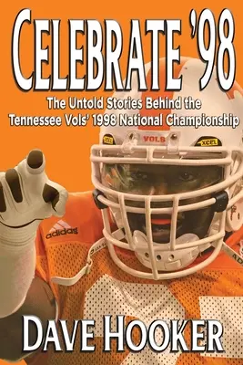 Célébrons 98 : L'histoire inédite du championnat national de football des Vols de Tennessee en 1998 - Celebrate '98: The Untold Stories Behind the Tennessee Football Vols' 1998 National Championship