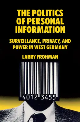 La politique de l'information personnelle : Surveillance, vie privée et pouvoir en Allemagne de l'Ouest - The Politics of Personal Information: Surveillance, Privacy, and Power in West Germany