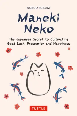 Maneki Neko : Le secret japonais de la chance et du bonheur - Maneki Neko: The Japanese Secret to Good Luck and Happiness