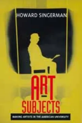 Sujets d'art : Faire des artistes dans l'université américaine - Art Subjects: Making Artists in the American University