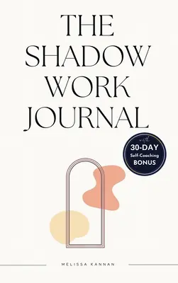 Le journal du travail de l'ombre : Un guide facile, étape par étape, pour vous aider à intégrer et à transcender vos ombres avec un journal d'autocoaching de 30 jours. - The shadow work journal: An Easy step-by-step Guide to help You Integrate and Transcend your Shadows with 30-day Self-Coaching Journaling