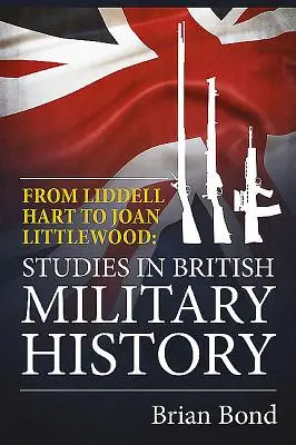 De Liddell Hart à Joan Littlewood - Études sur l'histoire militaire britannique - From Liddell Hart to Joan Littlewood - Studies in British Military History