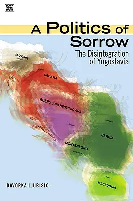 Politique de la douleur - La désintégration de la Yougoslavie - Politics Of Sorrow - The Disintegration of Yugoslavia