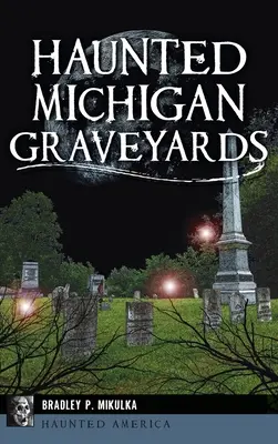 Cimetières hantés du Michigan - Haunted Michigan Graveyards