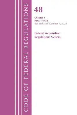 Code of Federal Regulations, TITLE 48 FEDERAL ACQUIS CH 1 (1-51), Révisé le 1er octobre 2022 (Office of the Federal Register (U S )) - Code of Federal Regulations, TITLE 48 FEDERAL ACQUIS CH 1 (1-51), Revised as of October 1, 2022 (Office of the Federal Register (U S ))
