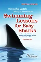 Swimming Lessons for Baby Sharks - The Essential Guide to Thriving as a New Lawyer (Leçons de natation pour les bébés requins - Le guide essentiel pour réussir en tant que nouvel avocat) - Swimming Lessons for Baby Sharks - The Essential Guide to Thriving as a New Lawyer