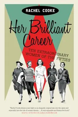 Sa brillante carrière : Dix femmes extraordinaires des années cinquante - Her Brilliant Career: Ten Extraordinary Women of the Fifties