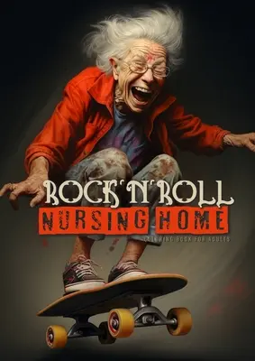 RocknRoll Nursing Home Coloring Book for Adults : Portrait Coloring Book Crazy Grandmas : jouer au poker, boire, fumer, danser, faire du skateboard... - RocknRoll Nursing Home Coloring Book for Adults: Portrait Coloring Book Crazy Grandmas: playing poker, drinking, smoking, dancing, skateboarding...