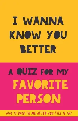 Je veux mieux te connaître. Un quiz pour ma personne préférée : 75 questions pour mieux connaître votre partenaire, votre famille ou vos amis. Un cadeau original. Anniversaire - I Wanna Know You Better. A Quiz for my favorite person: 75 Questions to really get to know your partner, family or friends. An original gift. Birthday