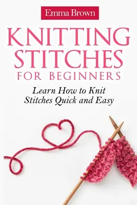 Les points de tricot pour les débutants : Apprendre à tricoter des points rapidement et facilement - Knitting Stitches for Beginners: Learn How to Knit Stitches Quick and Easy
