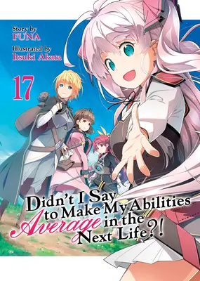 N'ai-je pas dit de rendre mes capacités moyennes dans la prochaine vie ? (Light Novel) Vol. 17 - Didn't I Say to Make My Abilities Average in the Next Life?! (Light Novel) Vol. 17