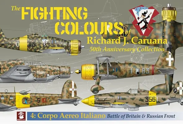 Les couleurs de combat de Richard J. Caruana : Collection du 50e anniversaire. 4 : Corpo Aero Italiano. Bataille d'Angleterre et front russe - The Fighting Colours of Richard J. Caruana: 50th Anniversary Collection. 4: Corpo Aero Italiano. Battle of Britain & Russian Front