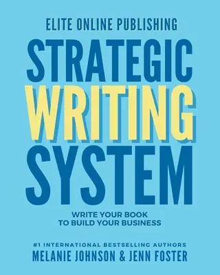 Le système d'écriture stratégique de l'édition en ligne d'élite : Ecrivez votre livre pour développer votre entreprise - Elite Online Publishing Strategic Writing System: Write Your Book to Build Your Business