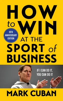 Comment gagner dans le sport d'entreprise : Si je peux le faire, vous pouvez le faire : édition du 10e anniversaire - How to Win at the Sport of Business: If I Can Do It, You Can Do It: 10th Anniversary Edition