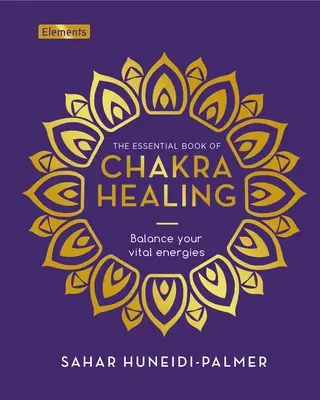 Le livre essentiel de la guérison des chakras : Équilibrez vos énergies vitales - The Essential Book of Chakra Healing: Balance Your Vital Energies