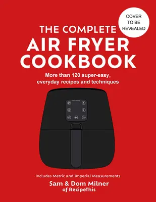 Complete Air Fryer Cookbook - 140 recettes et techniques super faciles à réaliser au quotidien - Complete Air Fryer Cookbook - 140 super-easy, everyday recipes and techniques