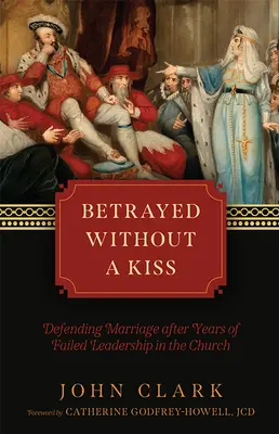 Trahison sans baiser : Défendre le mariage après des années d'échec du leadership dans l'Église - Betrayed Without a Kiss: Defending Marriage After Years of Failed Leadership in the Church