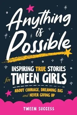 Tout est possible : Des histoires vraies inspirantes pour les préadolescentes sur le courage, les grands rêves et le fait de ne jamais abandonner. - Anything is Possible: Inspiring True Stories for Tween Girls about Courage, Dreaming Big, and Never Giving Up