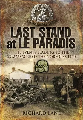 Dernier combat au Paradis : Les événements qui ont conduit au massacre des Norfolks par les SS en 1940 - Last Stand at Le Paradis: The Events Leading to the SS Massacre of the Norfolks 1940