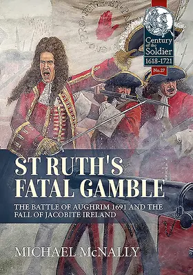 Le pari fatal de St. Ruth : La bataille d'Aughrim 1691 et la chute de l'Irlande jacobite - St. Ruth's Fatal Gamble: The Battle of Aughrim 1691 and the Fall of Jacobite Ireland