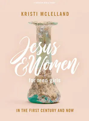 Jésus et les femmes - Livre d'étude biblique pour adolescentes : Au premier siècle et aujourd'hui - Jesus and Women - Teen Girls' Bible Study Book: In the First Century and Now