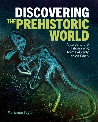 À la découverte du monde préhistorique : Un guide des formes étonnantes de la vie primitive sur Terre - Discovering the Prehistoric World: A Guide to the Astonishing Forms of Early Life on Earth