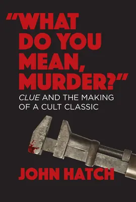 Que voulez-vous dire par « meurtre » ? Clue et la fabrication d'un classique culte - What Do You Mean, Murder? Clue and the Making of a Cult Classic