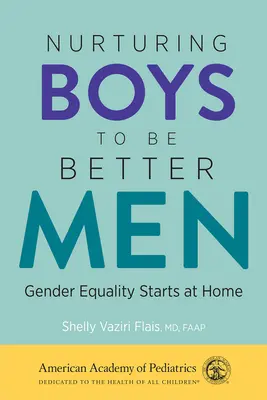 Nourrir les garçons pour qu'ils deviennent de meilleurs hommes : L'égalité des sexes commence à la maison - Nurturing Boys to Be Better Men: Gender Equality Starts at Home