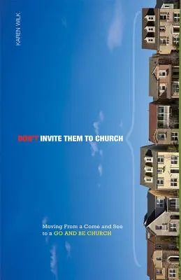 Ne les invitez pas à l'église : Passer d'une église « Venez et voyez » à une église « Allez et soyez ». - Don't Invite Them to Church: Moving from a Come and See to a Go and Be Church