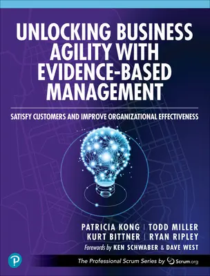 Débloquer l'agilité de l'entreprise grâce à une gestion fondée sur des données probantes : Satisfaire les clients et améliorer l'efficacité organisationnelle - Unlocking Business Agility with Evidence-Based Management: Satisfy Customers and Improve Organizational Effectiveness