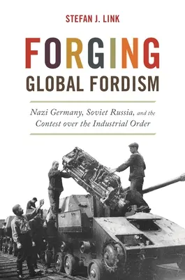 Forger le fordisme mondial : L'Allemagne nazie, la Russie soviétique et la lutte pour l'ordre industriel - Forging Global Fordism: Nazi Germany, Soviet Russia, and the Contest Over the Industrial Order